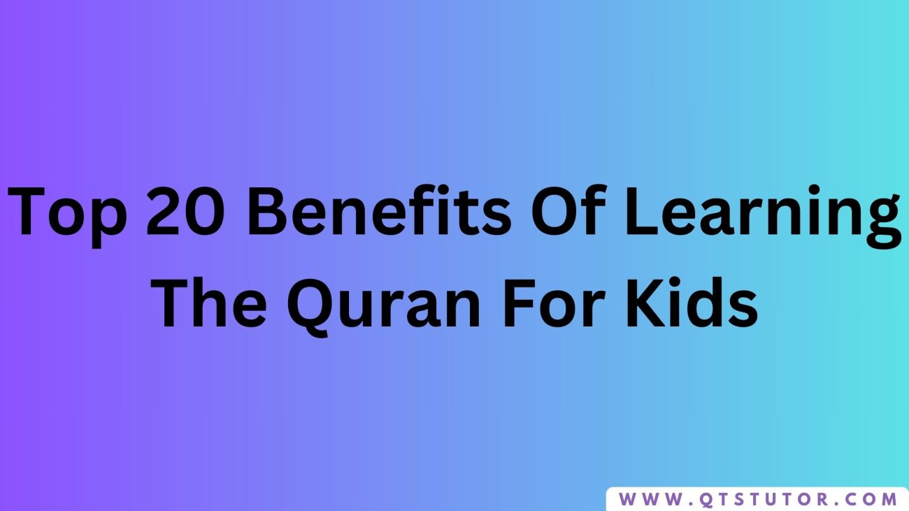 Top 20 Benefits Of Learning The Quran For Kids